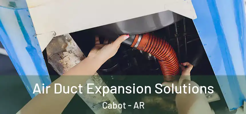 Air Duct Expansion Solutions Cabot - AR