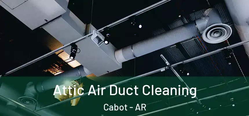 Attic Air Duct Cleaning Cabot - AR