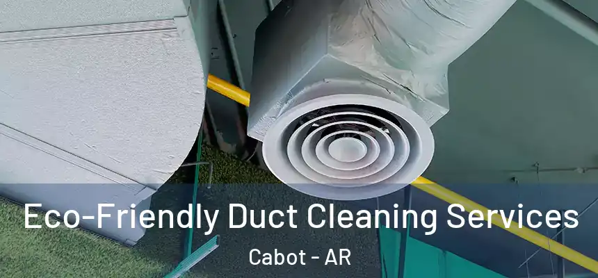 Eco-Friendly Duct Cleaning Services Cabot - AR