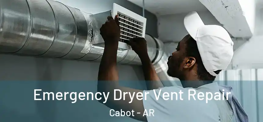 Emergency Dryer Vent Repair Cabot - AR