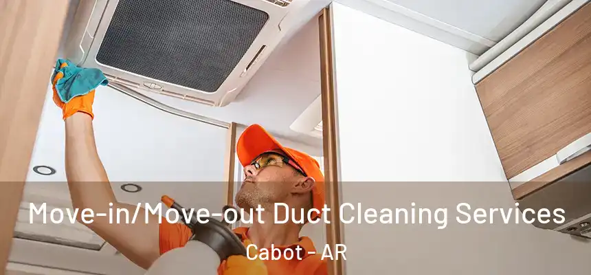 Move-in/Move-out Duct Cleaning Services Cabot - AR