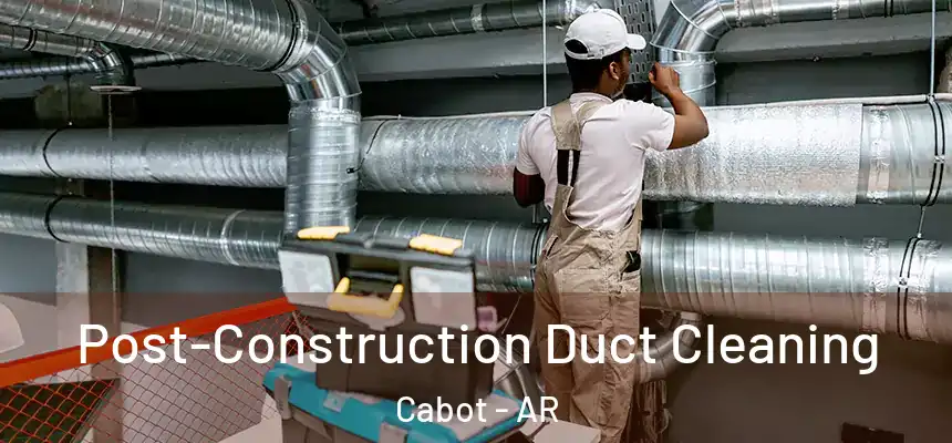 Post-Construction Duct Cleaning Cabot - AR