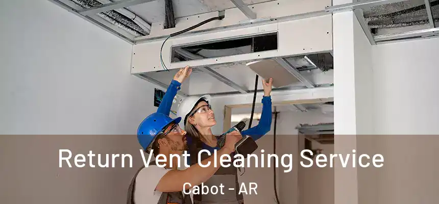  Return Vent Cleaning Service Cabot - AR